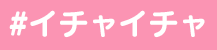 イチャイチャ
