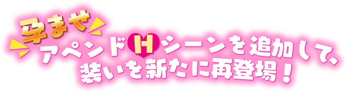 孕ませアペンドHシーンを追加して、装いを新たに再登場！